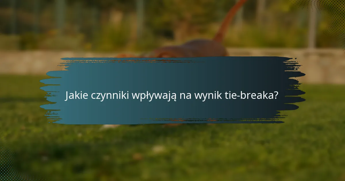 Jakie czynniki wpływają na wynik tie breaka?