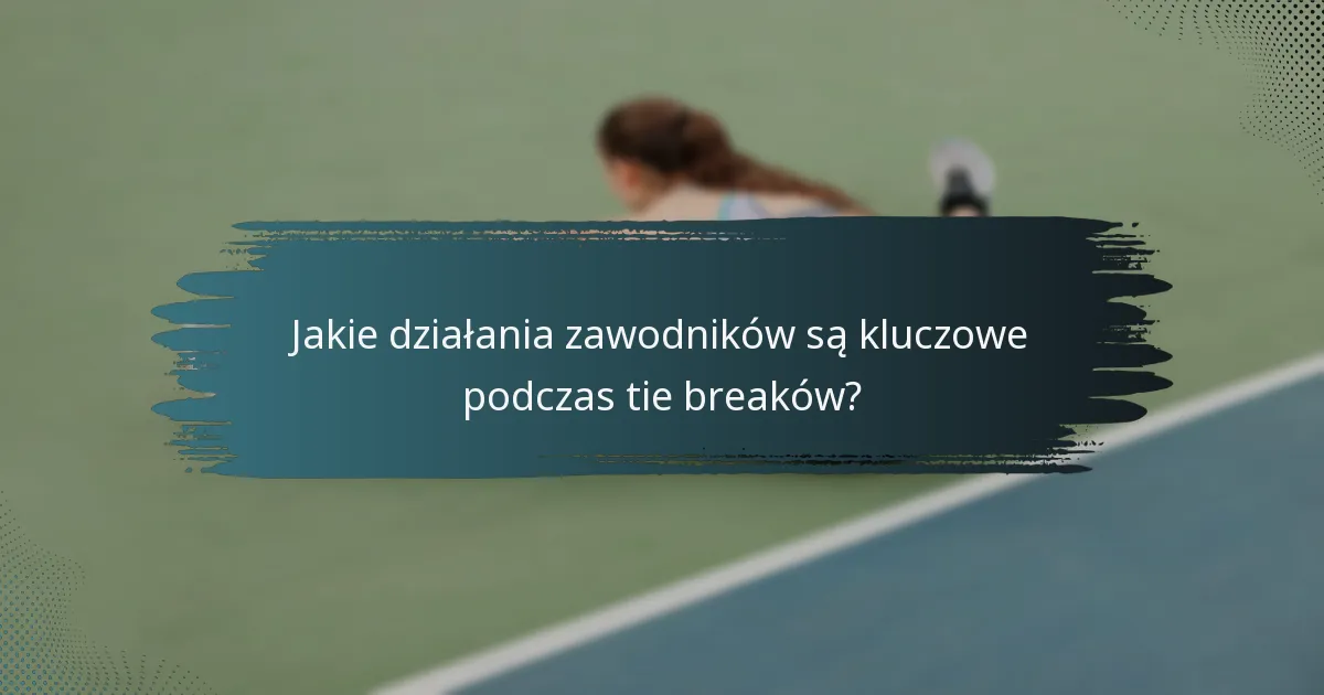 Jakie działania zawodników są kluczowe podczas tie breaków?