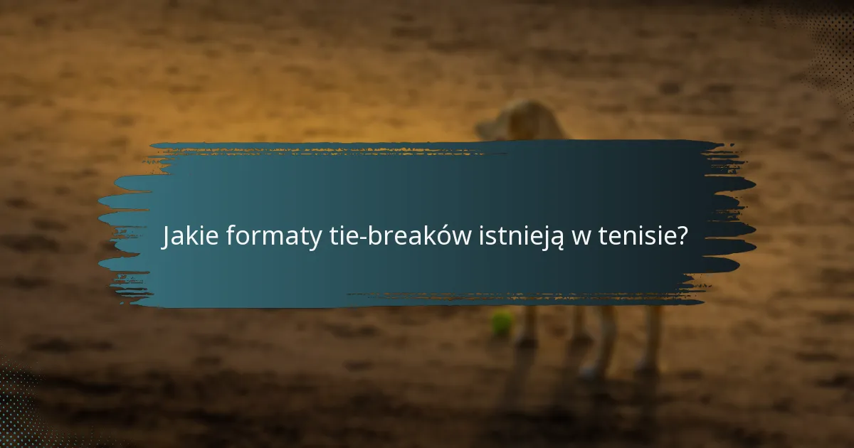 Jakie formaty tie-breaków istnieją w tenisie?