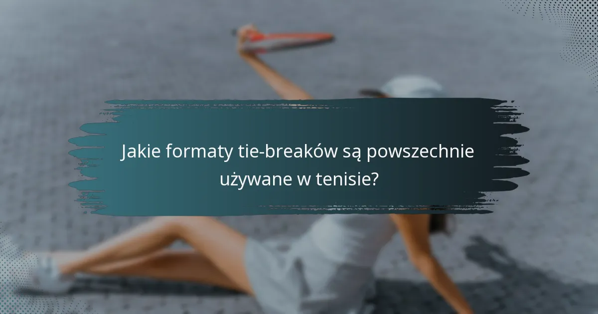 Jakie formaty tie-breaków są powszechnie używane w tenisie?