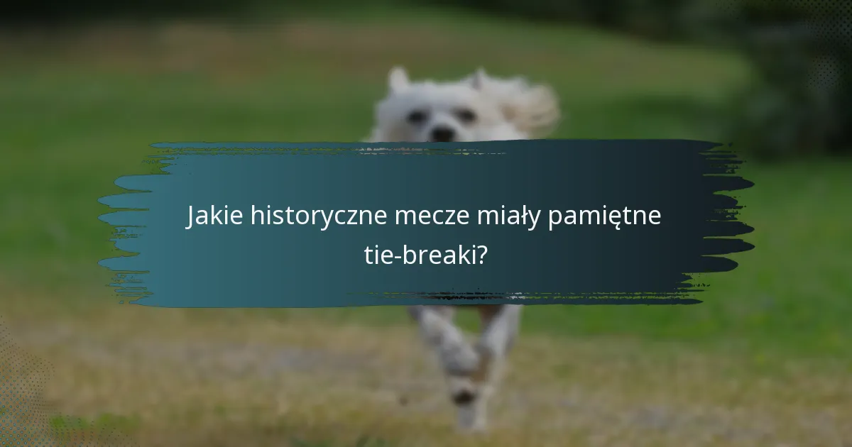 Jakie historyczne mecze miały pamiętne tie-breaki?