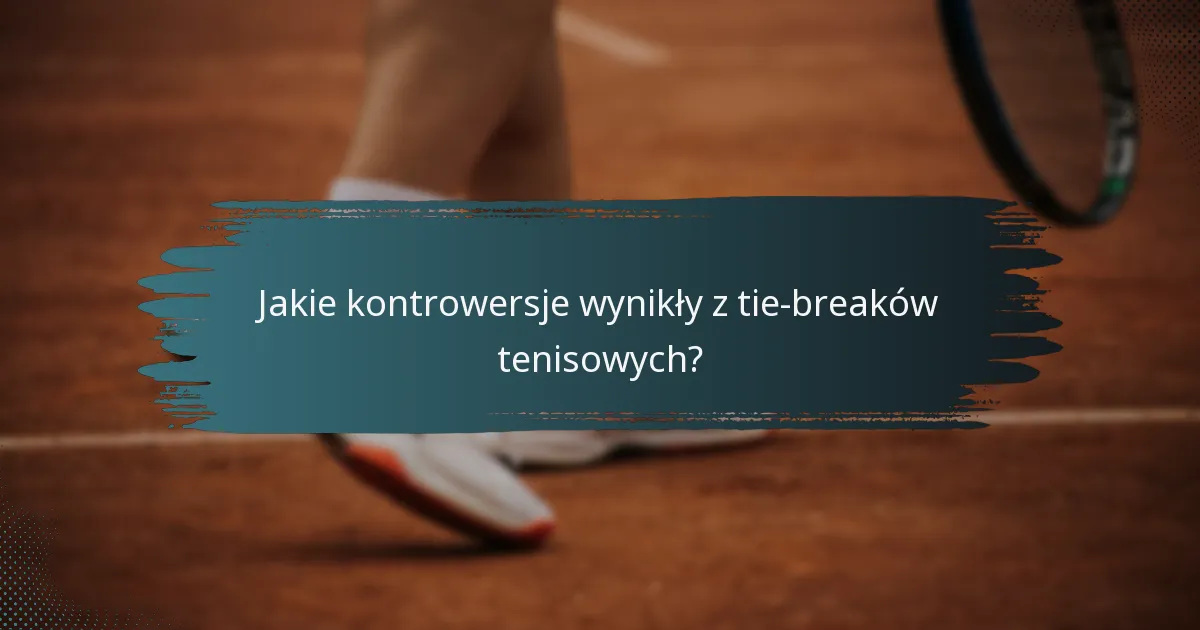 Jakie kontrowersje wynikły z tie-breaków tenisowych?