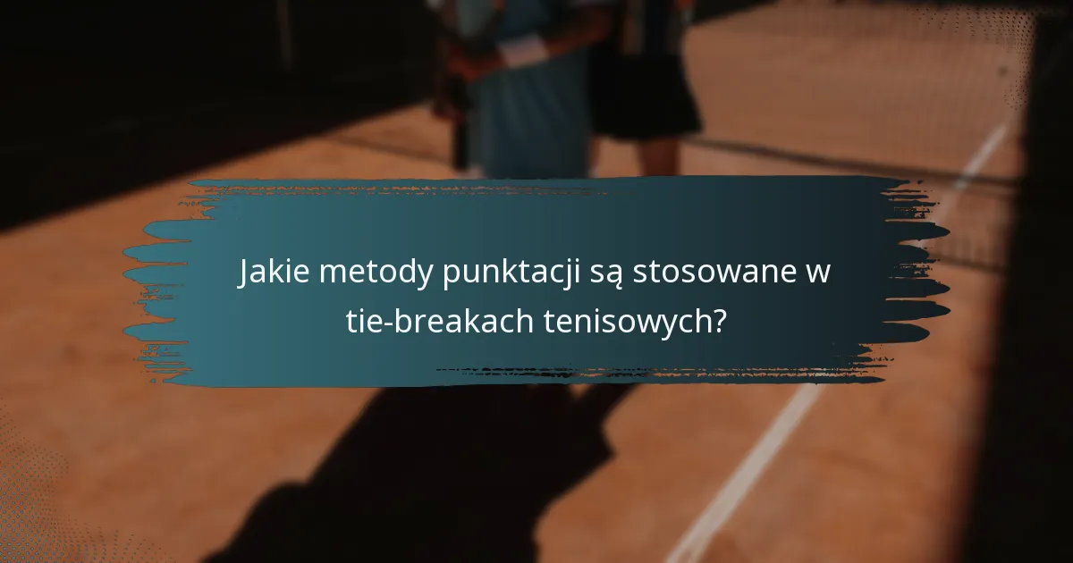 Jakie metody punktacji są stosowane w tie-breakach tenisowych?