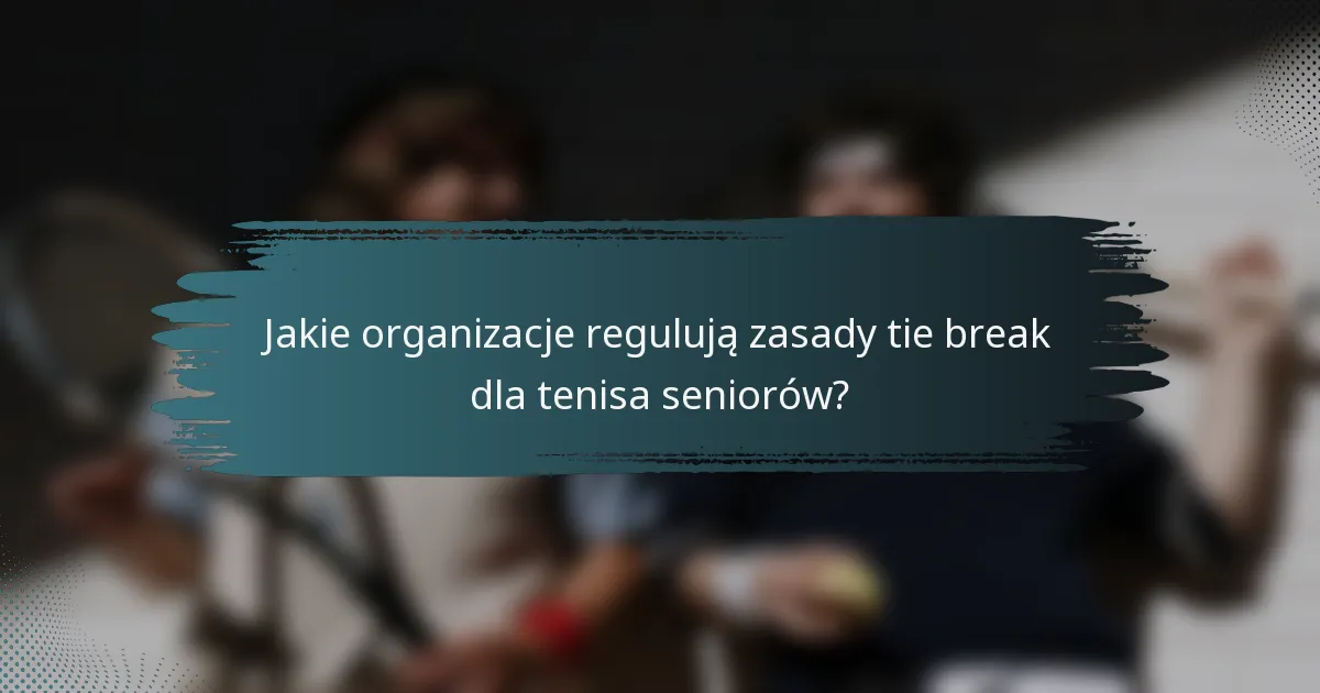 Jakie organizacje regulują zasady tie break dla tenisa seniorów?