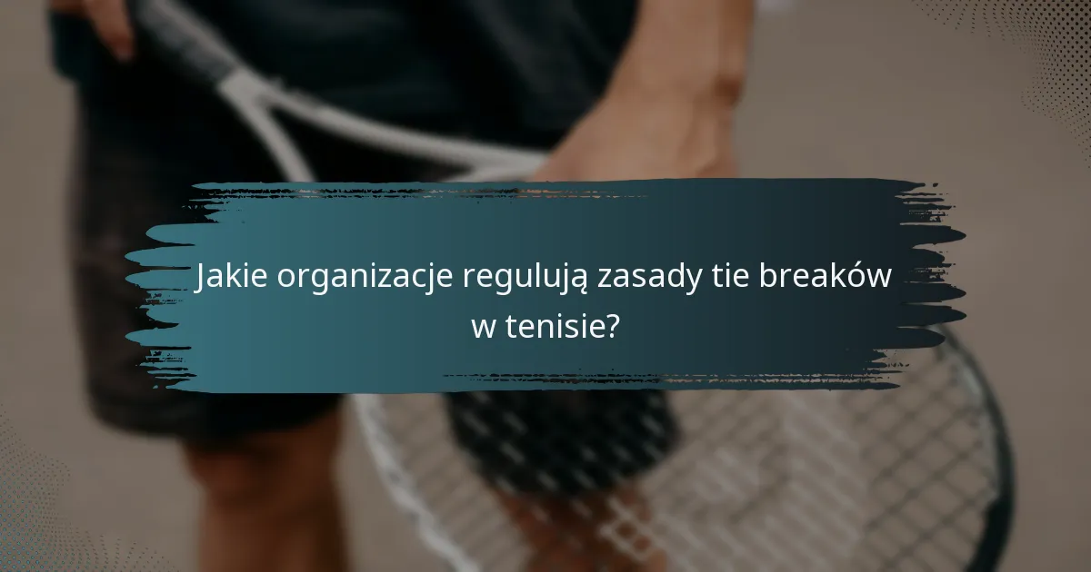 Jakie organizacje regulują zasady tie breaków w tenisie?