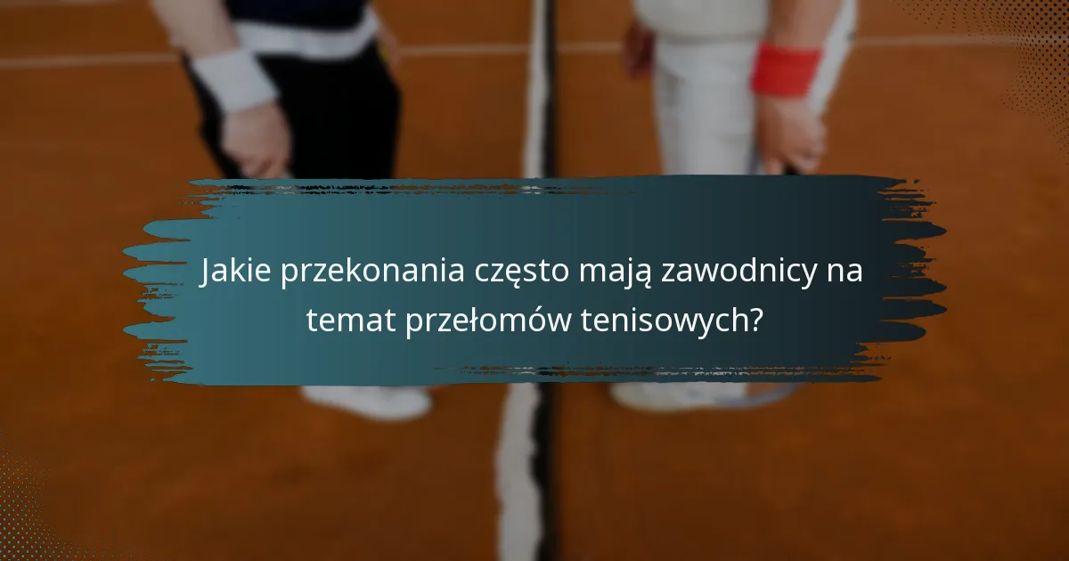 Jakie przekonania często mają zawodnicy na temat przełomów tenisowych?