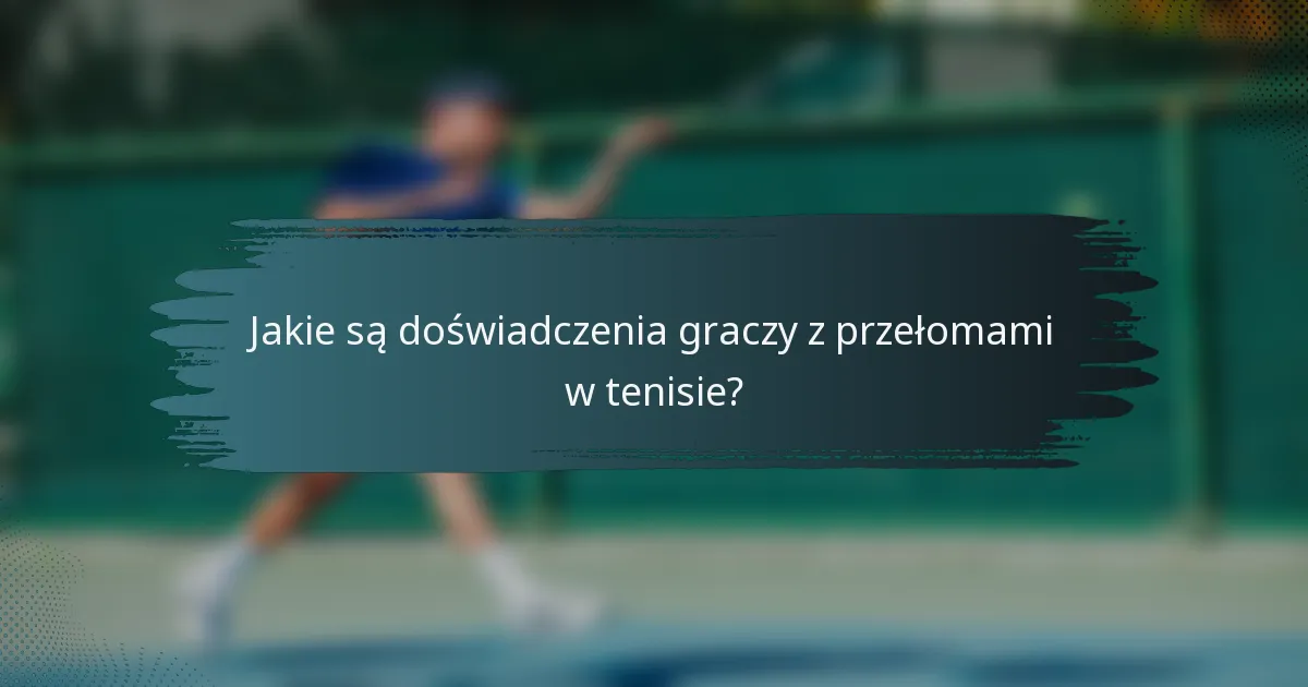 Jakie są doświadczenia graczy z przełomami w tenisie?