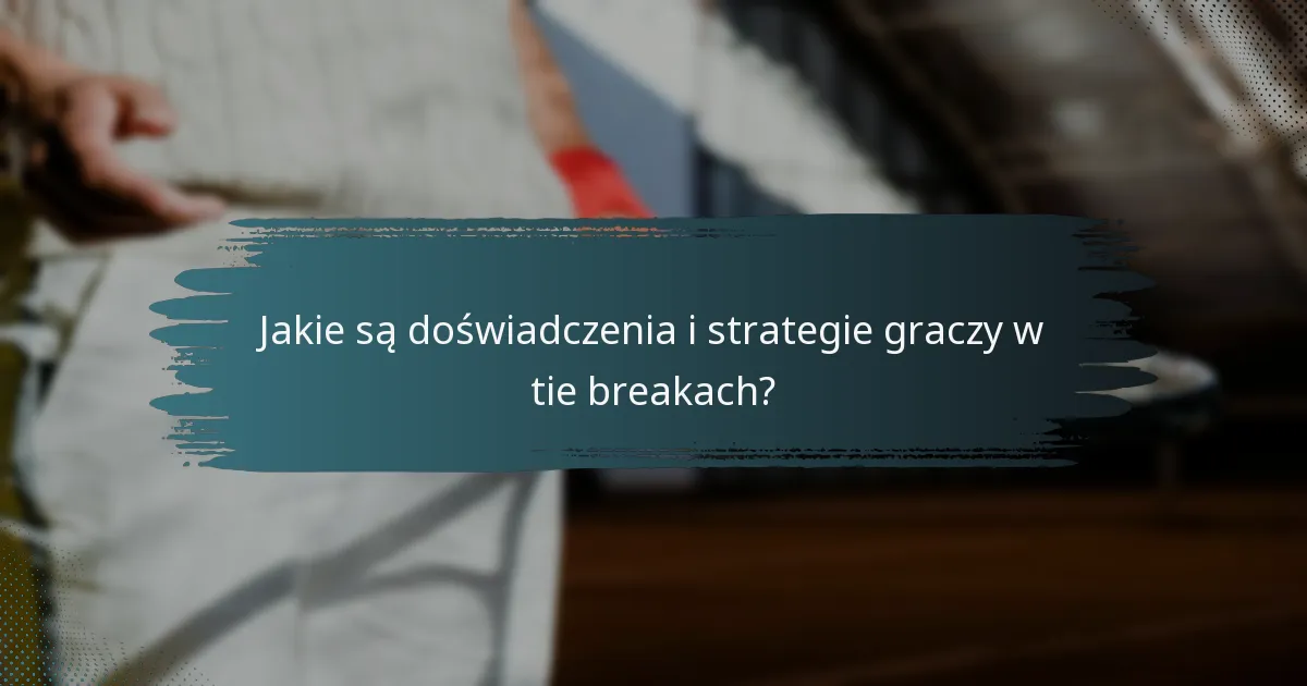 Jakie są doświadczenia i strategie graczy w tie breakach?