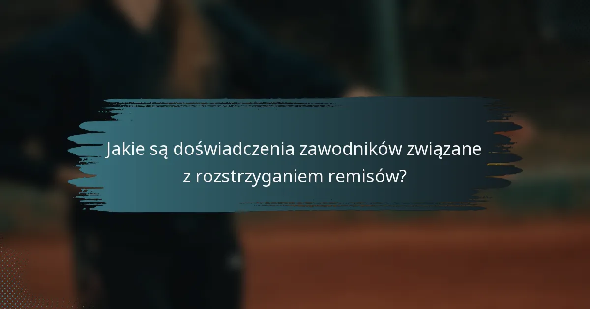 Jakie są doświadczenia zawodników związane z rozstrzyganiem remisów?