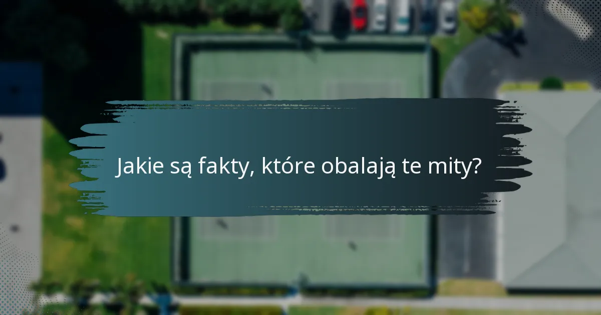 Jakie są fakty, które obalają te mity?