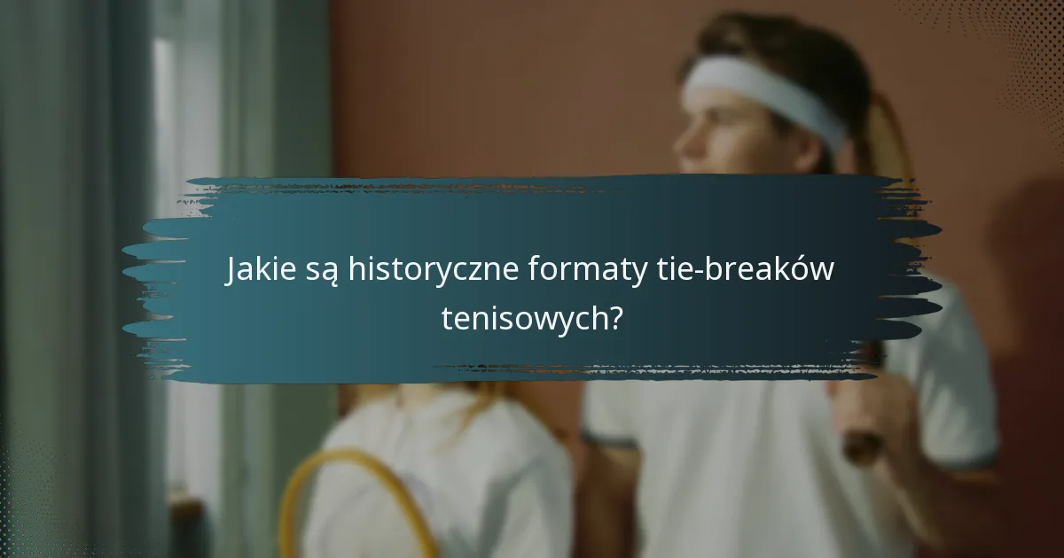 Jakie są historyczne formaty tie-breaków tenisowych?