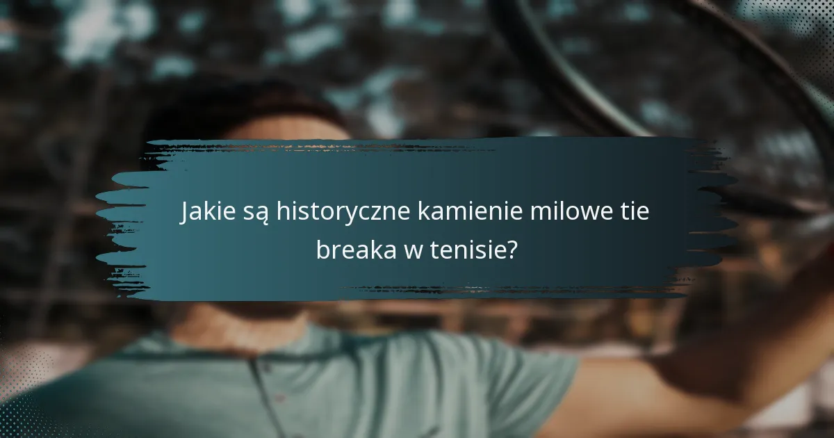 Jakie są historyczne kamienie milowe tie breaka w tenisie?