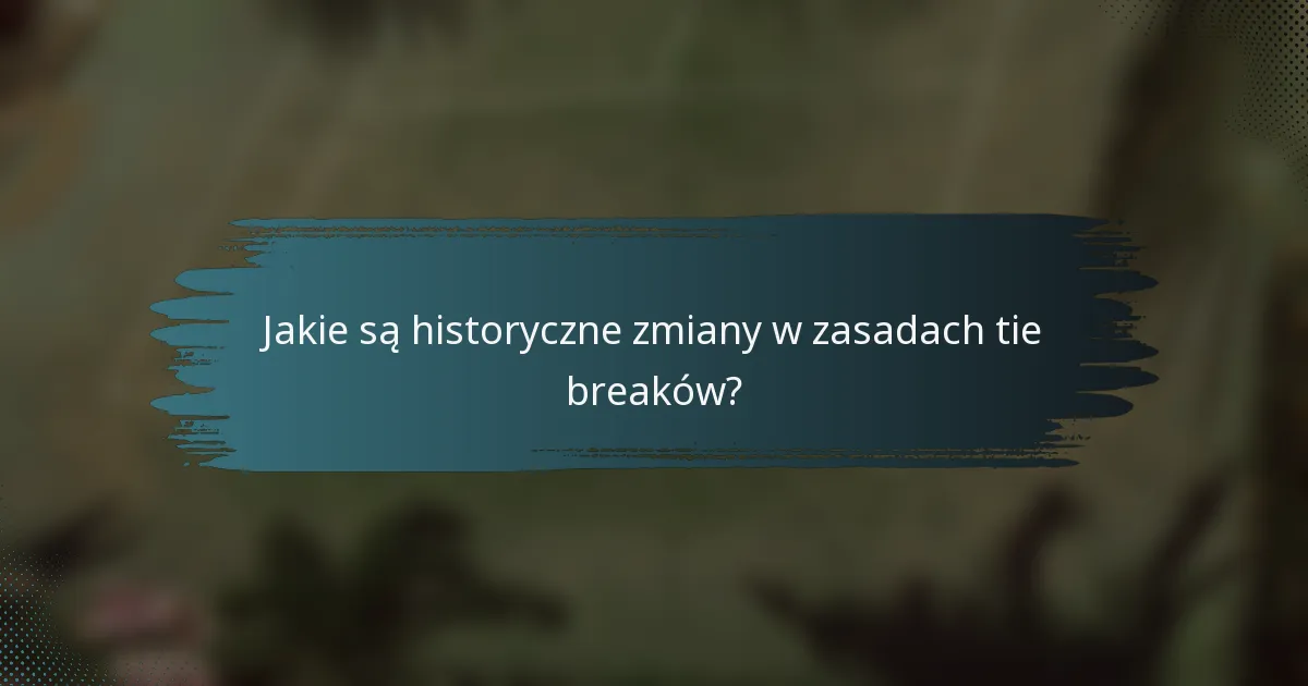 Jakie są historyczne zmiany w zasadach tie breaków?
