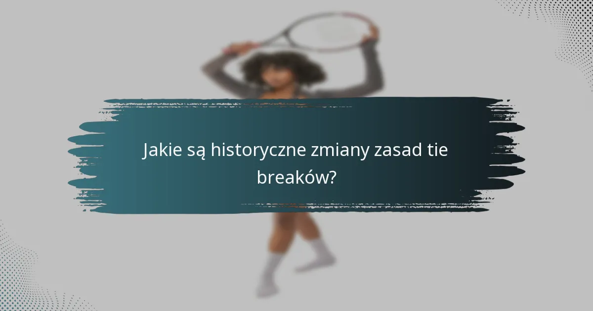 Jakie są historyczne zmiany zasad tie breaków?