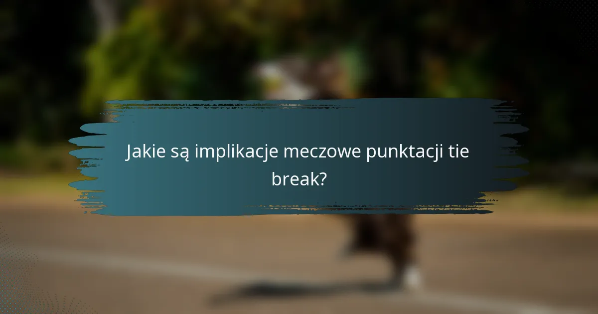 Jakie są implikacje meczowe punktacji tie break?