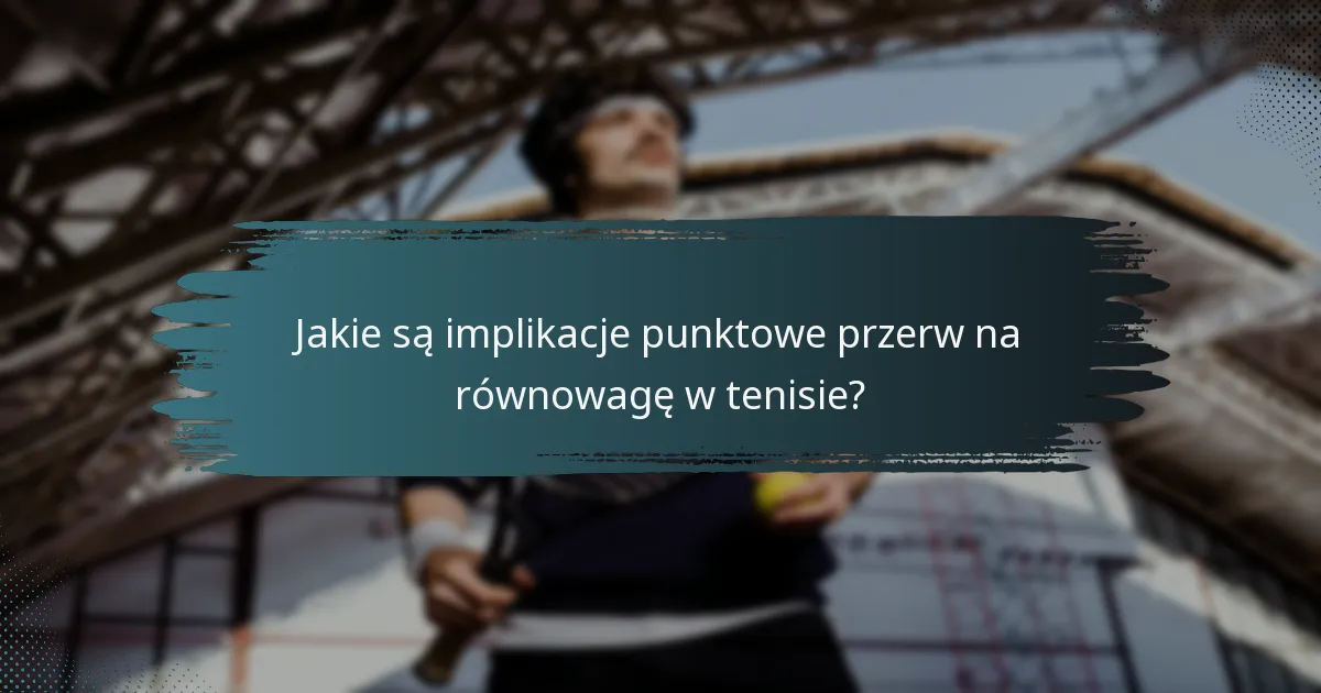 Jakie są implikacje punktowe przerw na równowagę w tenisie?