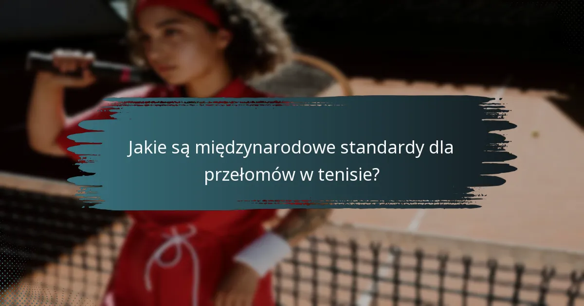 Jakie są międzynarodowe standardy dla przełomów w tenisie?