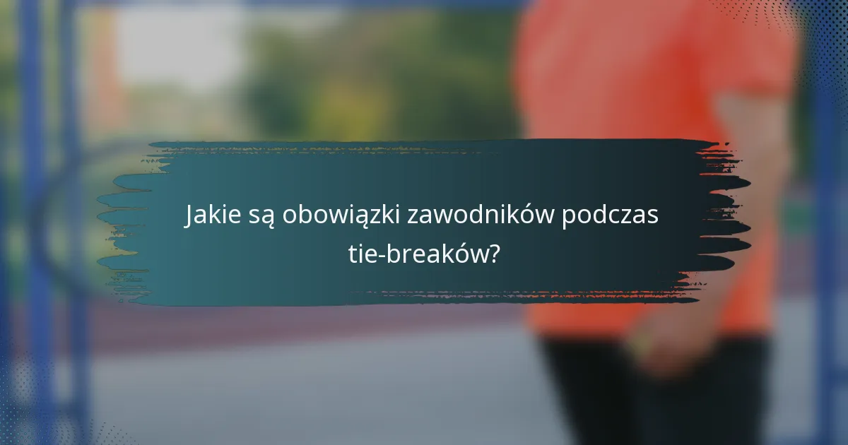 Jakie są obowiązki zawodników podczas tie-breaków?