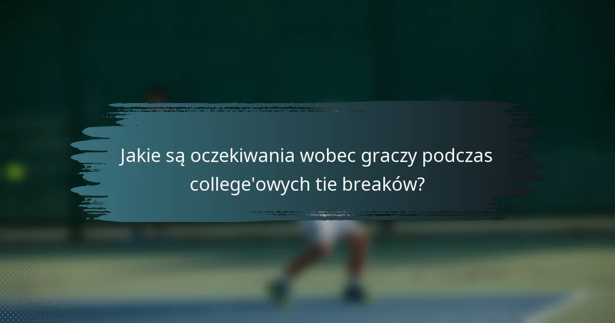 Jakie są oczekiwania wobec graczy podczas college'owych tie breaków?