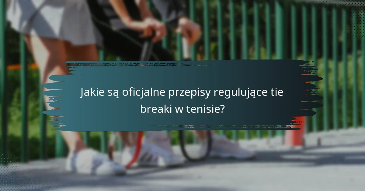 Jakie są oficjalne przepisy regulujące tie breaki w tenisie?