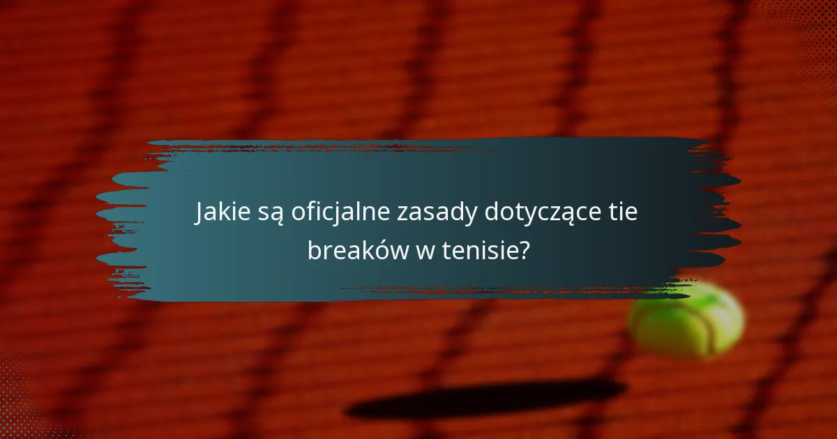 Jakie są oficjalne zasady dotyczące tie breaków w tenisie?