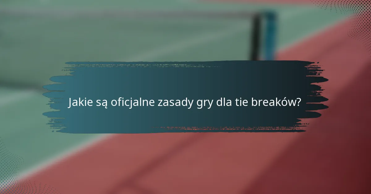 Jakie są oficjalne zasady gry dla tie breaków?