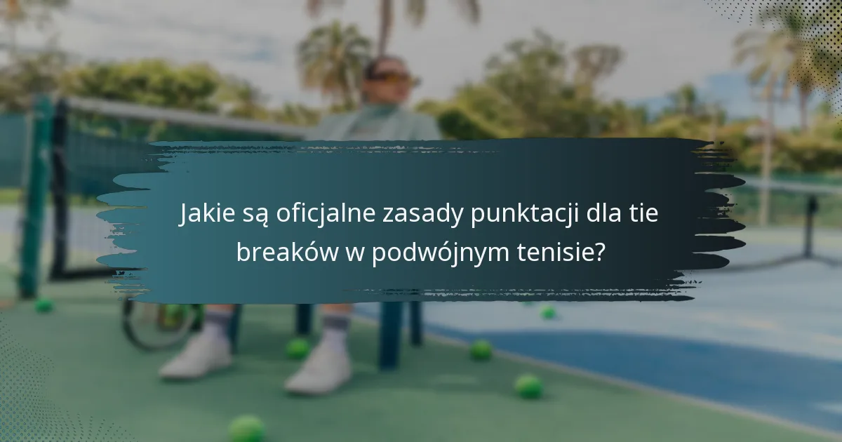 Jakie są oficjalne zasady punktacji dla tie breaków w podwójnym tenisie?