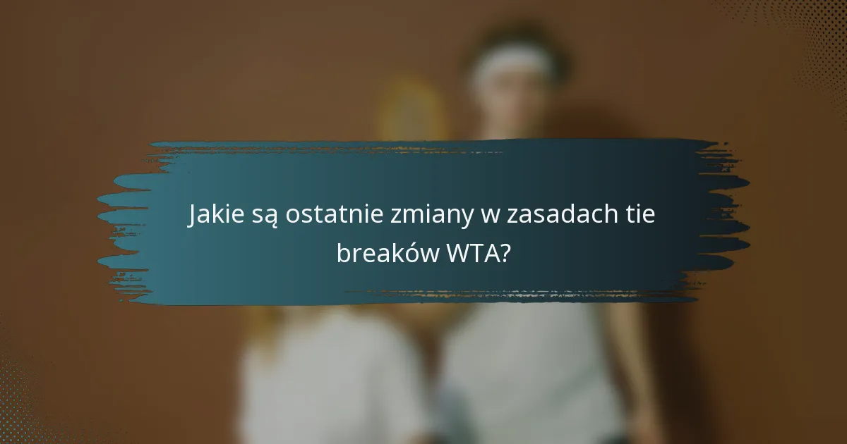 Jakie są ostatnie zmiany w zasadach tie breaków WTA?