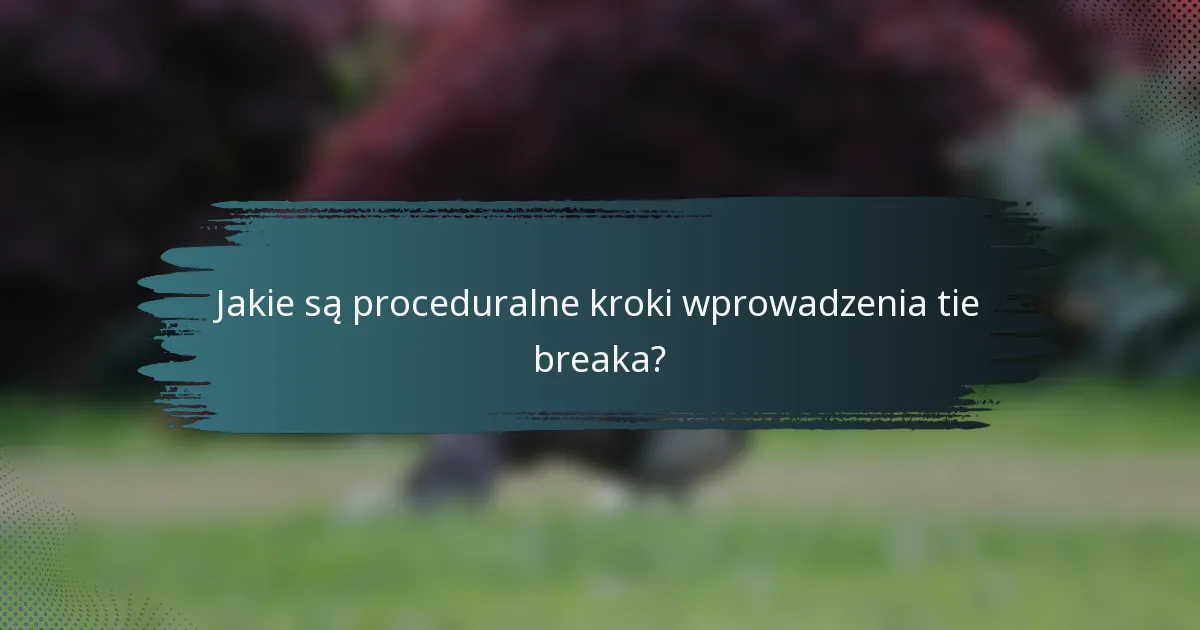Jakie są proceduralne kroki wprowadzenia tie breaka?