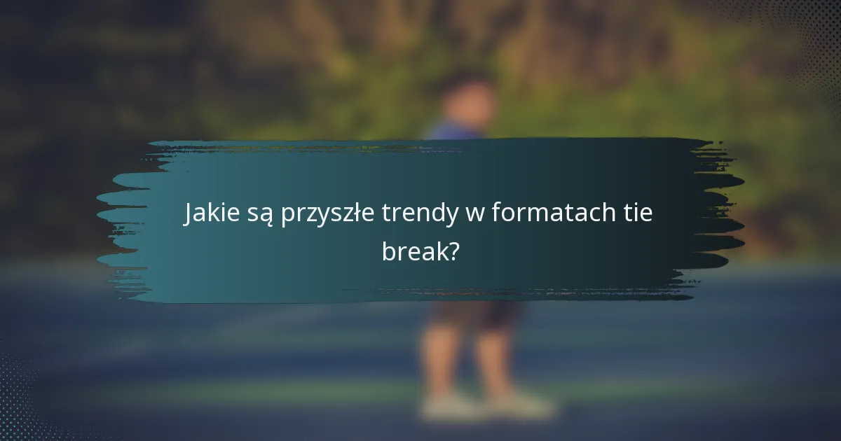 Jakie są przyszłe trendy w formatach tie break?