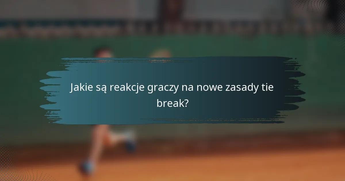Jakie są reakcje graczy na nowe zasady tie break?