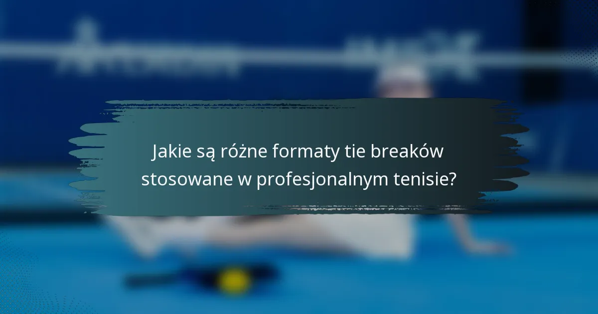 Jakie są różne formaty tie breaków stosowane w profesjonalnym tenisie?