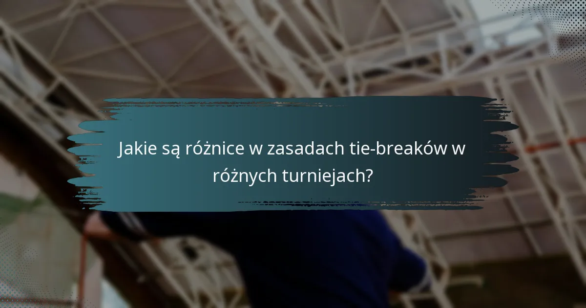 Jakie są różnice w zasadach tie-breaków w różnych turniejach?