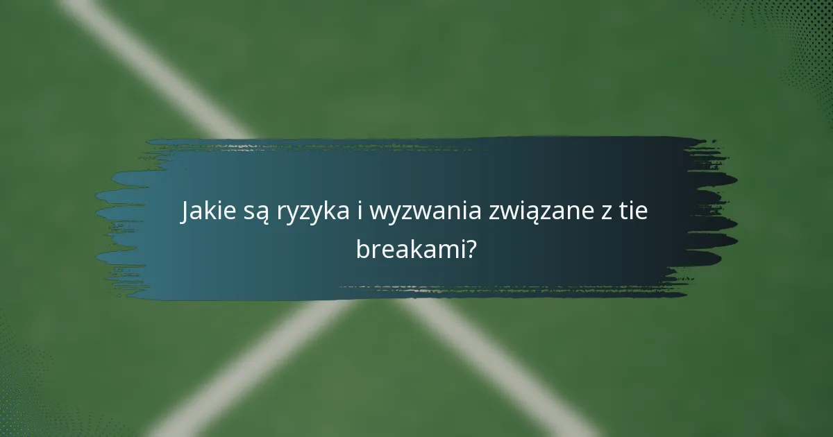 Jakie są ryzyka i wyzwania związane z tie breakami?