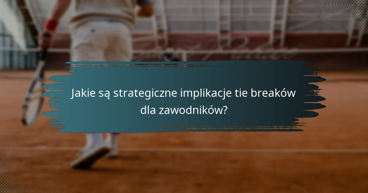 Jakie są strategiczne implikacje tie breaków dla zawodników?