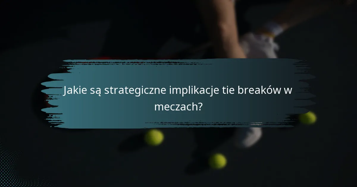 Jakie są strategiczne implikacje tie breaków w meczach?