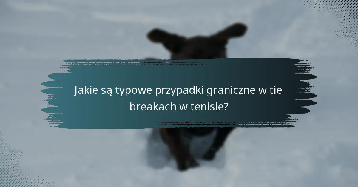 Jakie są typowe przypadki graniczne w tie breakach w tenisie?