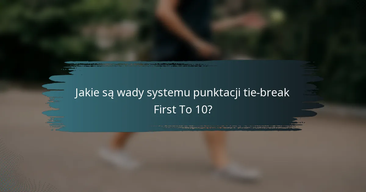 Jakie są wady systemu punktacji tie-break First To 10?