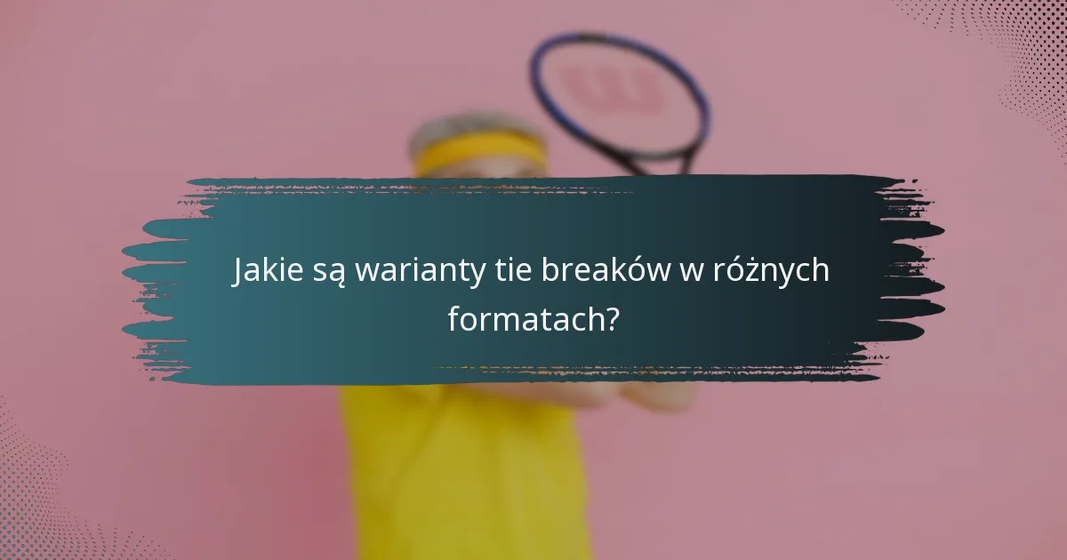 Jakie są warianty tie breaków w różnych formatach?