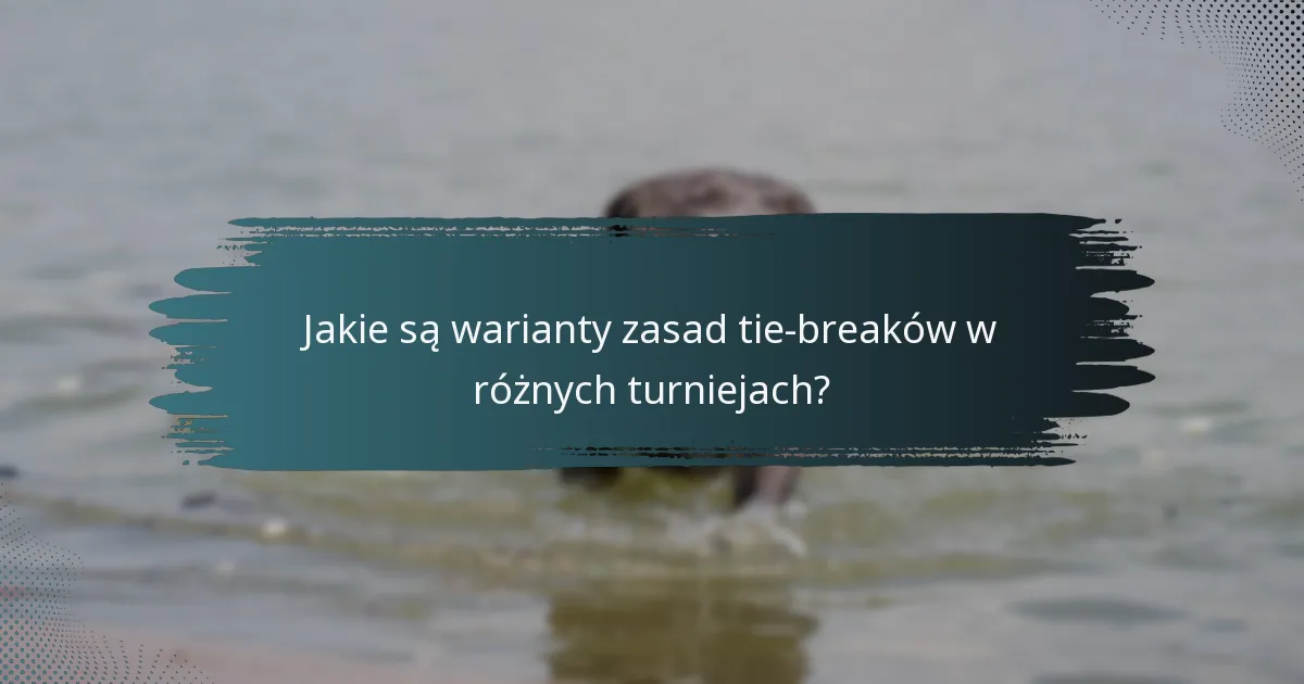 Jakie są warianty zasad tie-breaków w różnych turniejach?