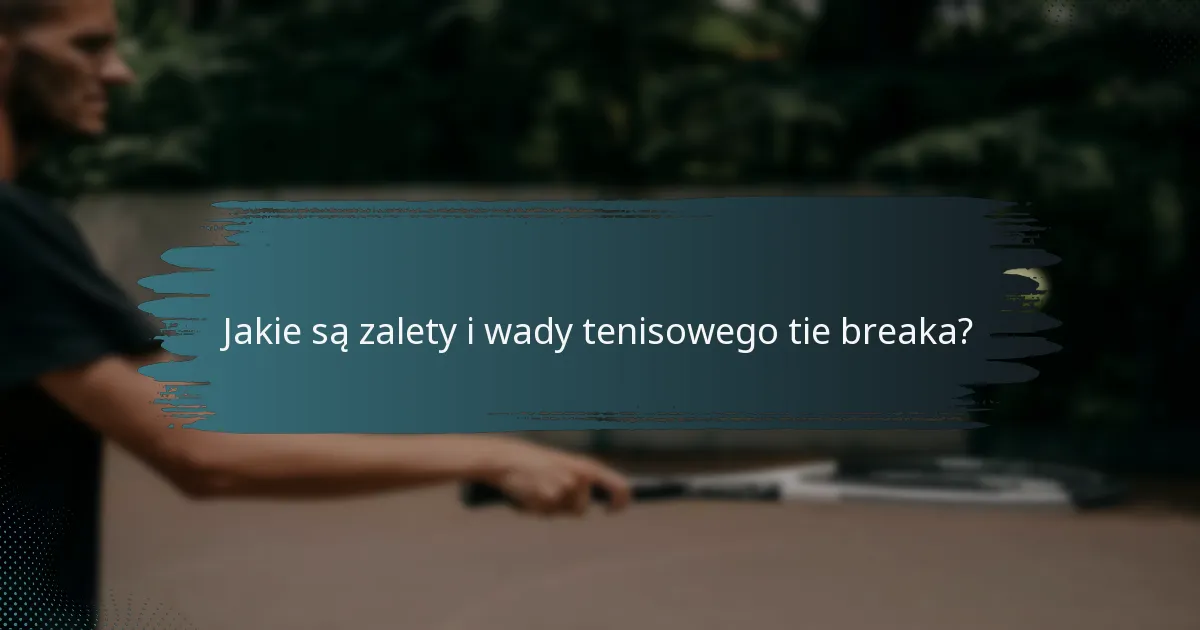 Jakie są zalety i wady tenisowego tie breaka?