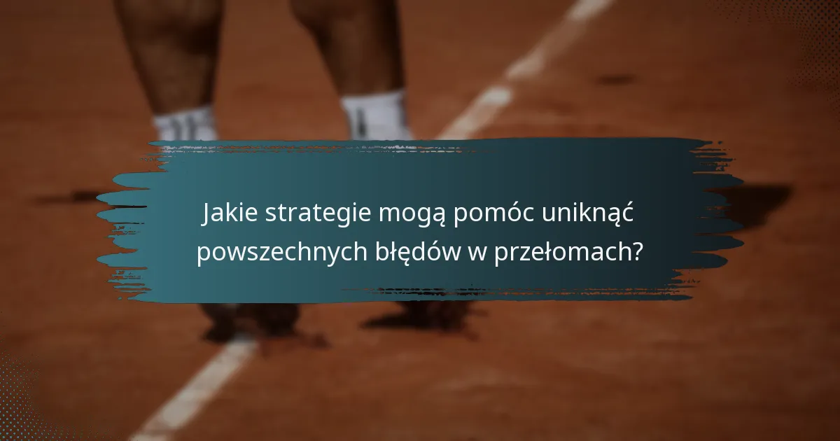 Jakie strategie mogą pomóc uniknąć powszechnych błędów w przełomach?