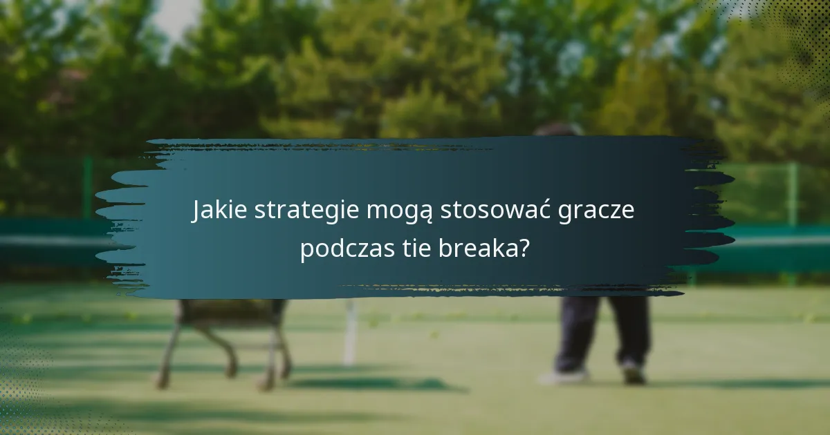 Jakie strategie mogą stosować gracze podczas tie breaka?