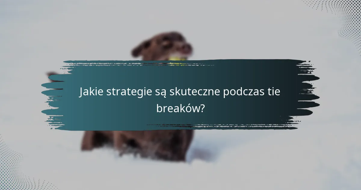 Jakie strategie są skuteczne podczas tie breaków?