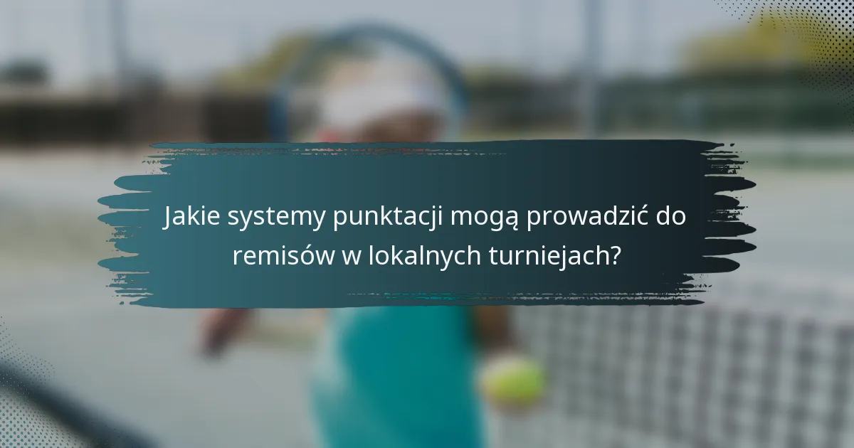 Jakie systemy punktacji mogą prowadzić do remisów w lokalnych turniejach?