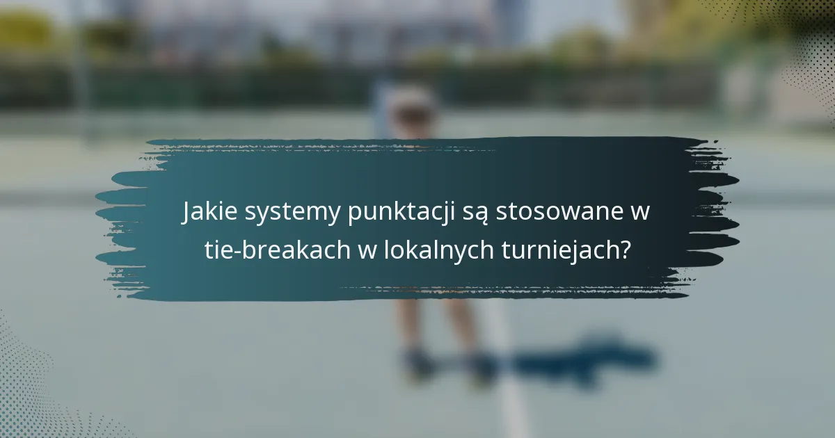 Jakie systemy punktacji są stosowane w tie-breakach w lokalnych turniejach?