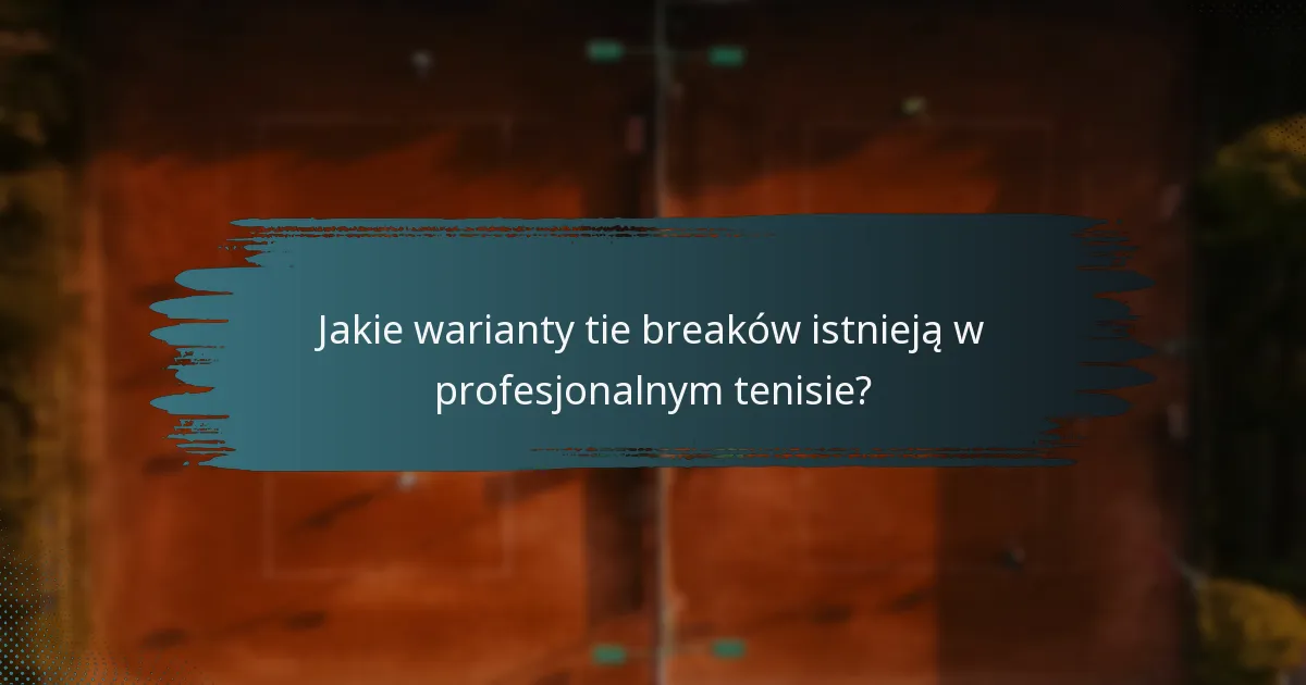 Jakie warianty tie breaków istnieją w profesjonalnym tenisie?