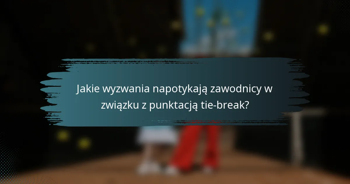 Jakie wyzwania napotykają zawodnicy w związku z punktacją tie-break?