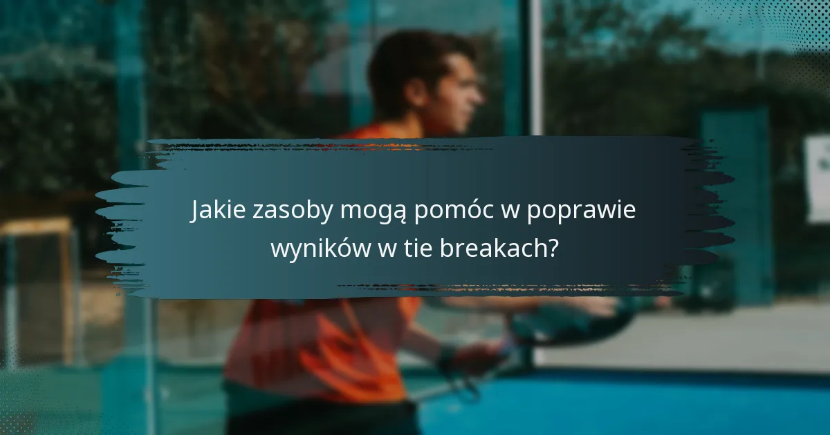 Jakie zasoby mogą pomóc w poprawie wyników w tie breakach?