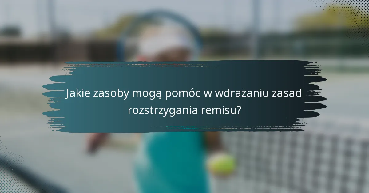 Jakie zasoby mogą pomóc w wdrażaniu zasad rozstrzygania remisu?